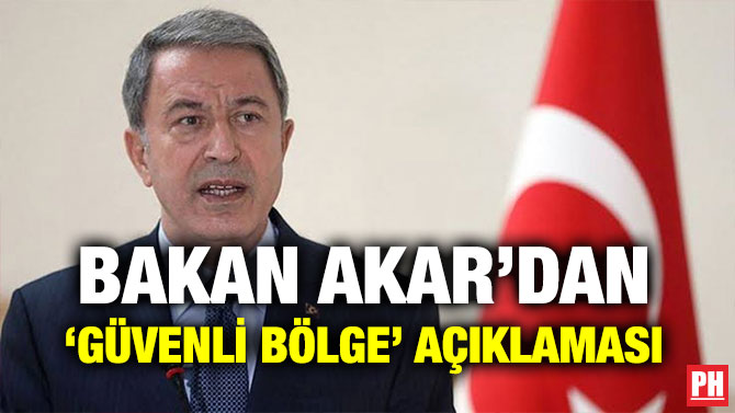 BAKAN AKAR’DAN ‘GÜVENLİ BÖLGE’ AÇIKLAMASI
