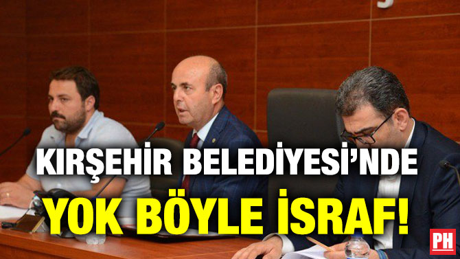 KIRŞEHİR BELEDİYESİ’NDE YOK BÖYLE İSRAF!