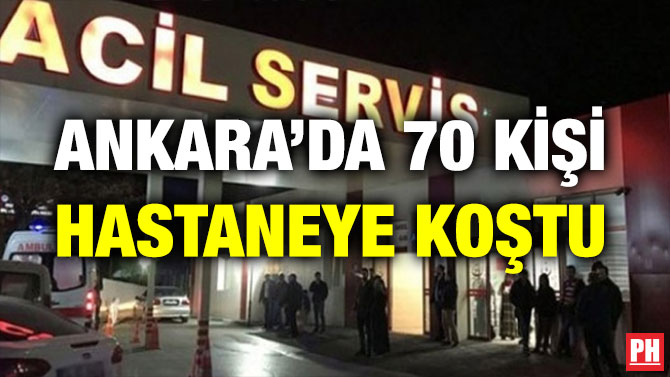ANKARA’DA 70 KİŞİ HASTANEYE KOŞTU