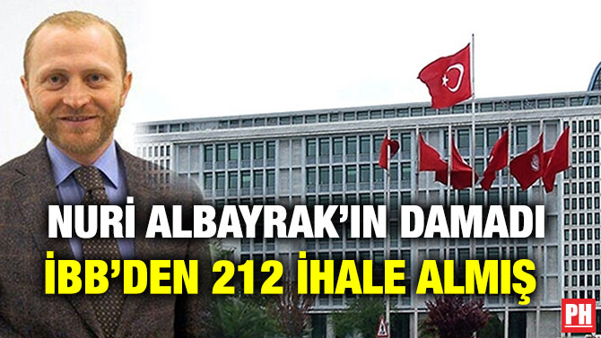NURİ ALBAYRAK’IN DAMADI İBB’DEN 212 İHALE ALMIŞ