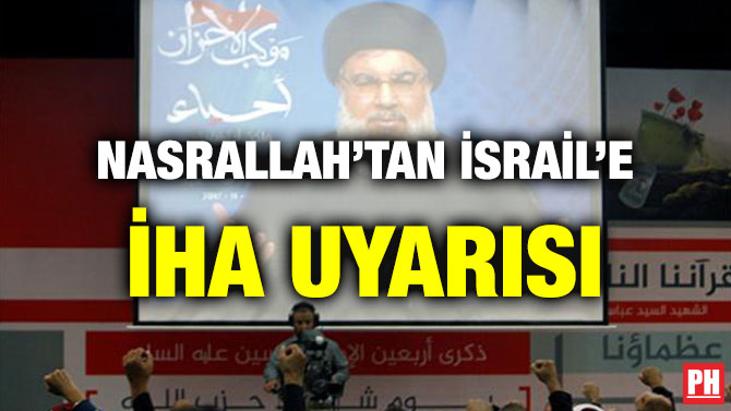 NASRALLAH’TAN İSRAİL’E İHA UYARISI