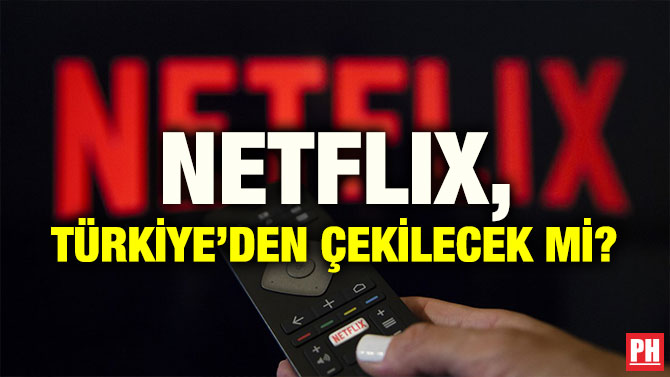 NETFLIX, TÜRKİYE’DEN ÇEKİLECEK Mİ?