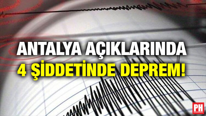 ANTALYA AÇIKLARINDA 4 ŞİDDETİNDE DEPREM!
