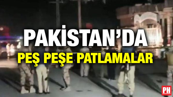 PAKİSTAN’DA PEŞ PEŞE PATLAMALAR