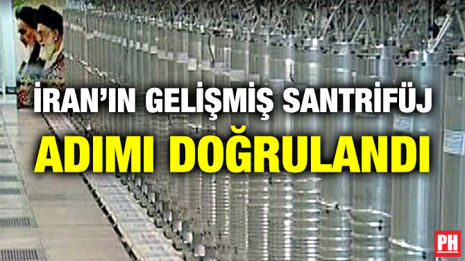 İRAN’IN GELİŞMİŞ SANTRİFÜJ ADIMI DOĞRULANDI