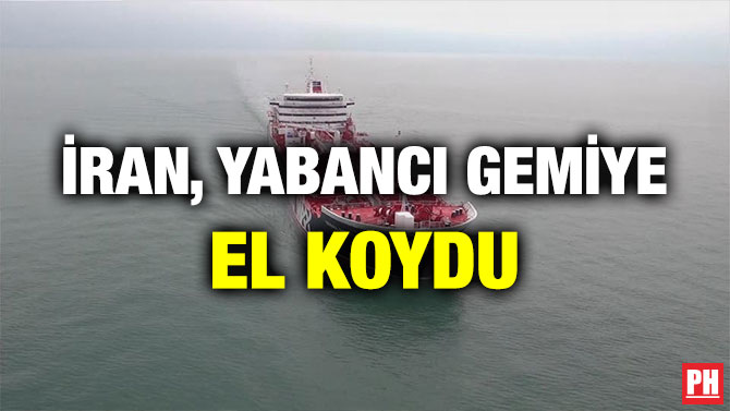 İRAN, YABANCI GEMİYE EL KOYDU
