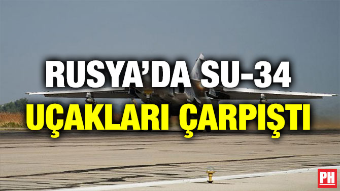 RUSYA’DA SU-34 UÇAKLARI ÇARPIŞTI