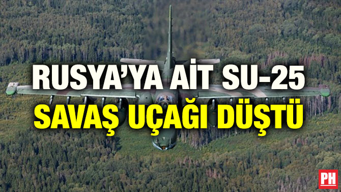 RUSYA’YA AİT SU-25 SAVAŞ UÇAĞI DÜŞTÜ