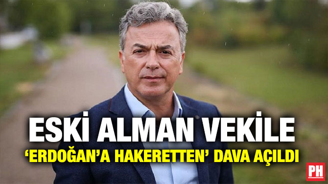 ESKİ ALMAN VEKİLE ‘ERDOĞAN’A HAKERETTEN’ DAVA AÇILDI