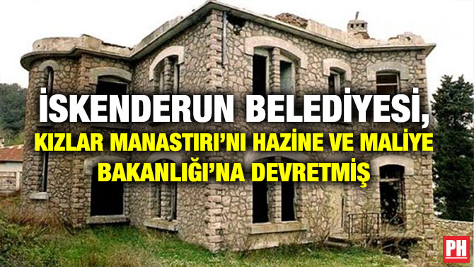 İSKENDERUN BELEDİYESİ, KIZLAR MANASTIRI’NI HAZİNE VE MALİYE BAKANLIĞI’NA DEVRETMİŞ