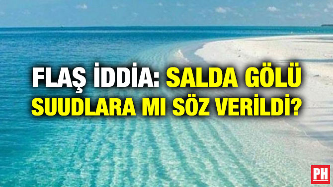 FLAŞ İDDİA: SALDA GÖLÜ SUUDLARA MI SÖZ VERİLDİ?