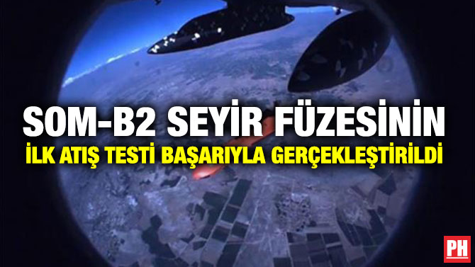 SOM-B2 SEYİR FÜZESİNİN İLK ATIŞ TESTİ BAŞARIYLA GERÇEKLEŞTİRİLDİ