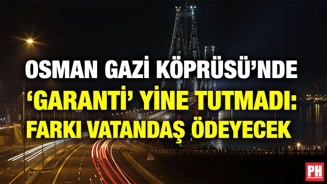OSMAN GAZİ KÖPRÜSÜ’NDE ‘GARANTİ’ YİNE TUTMADI: FARKI VATANDAŞ ÖDEYECEK