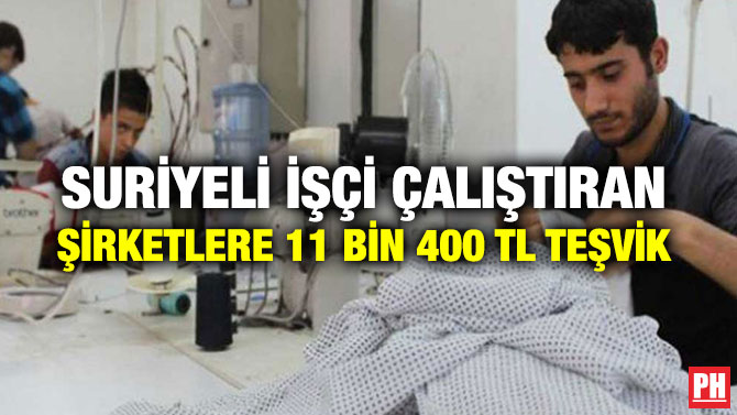 SURİYELİ İŞÇİ ÇALIŞTIRAN ŞİRKETLERE 11 BİN 400 TL TEŞVİK