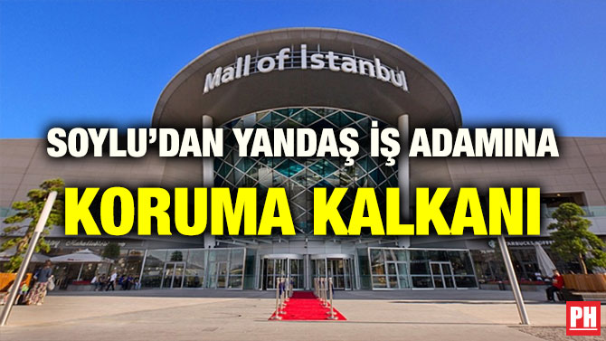 SOYLU’DAN YANDAŞ İŞ ADAMINA KORUMA KALKANI