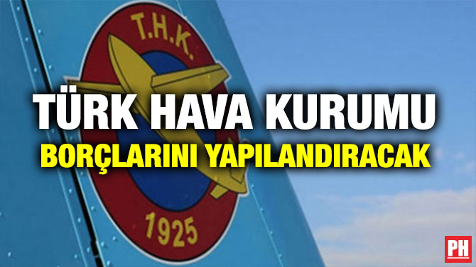 TÜRK HAVA KURUMU BORÇLARINI YAPILANDIRACAK