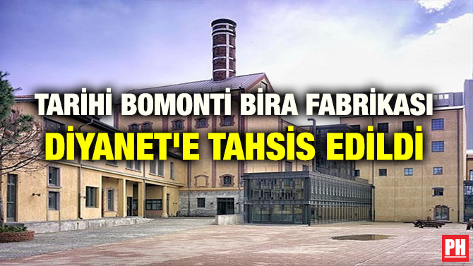 TARİHİ BOMONTİ BİRA FABRİKASI DİYANET’E TAHSİS EDİLDİ
