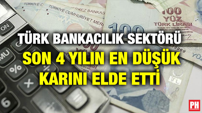 TÜRK BANKACILIK SEKTÖRÜ SON 4 YILIN EN DÜŞÜK KARINI ELDE ETTİ