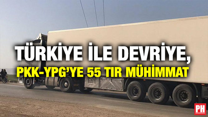 TÜRKİYE İLE DEVRİYE, PKK-YPG’YE 55 TIR MÜHİMMAT