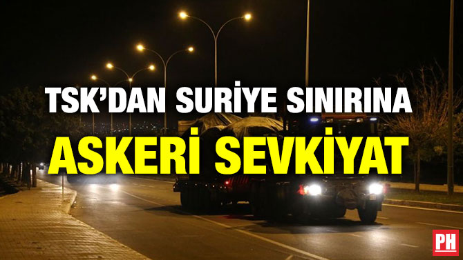 TSK’DAN SURİYE SINIRINA ASKERİ SEVKİYAT