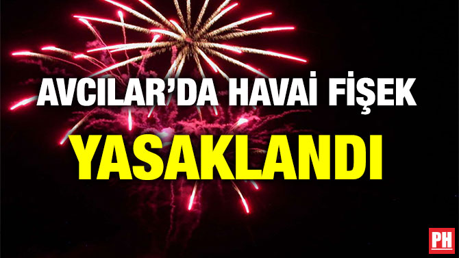 AVCILAR’DA HAVAİ FİŞEK YASAKLANDI
