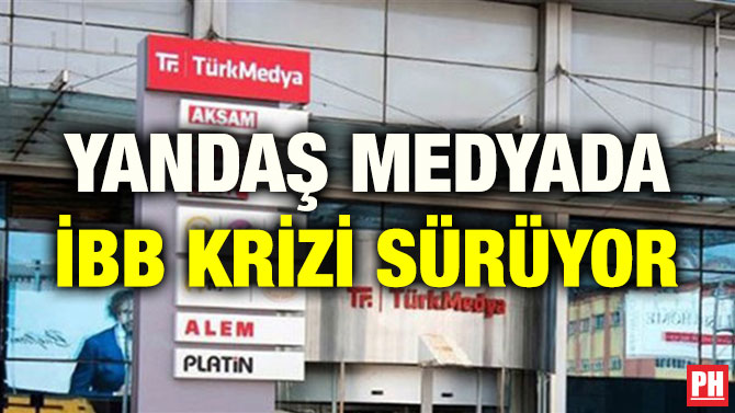 YANDAŞ MEDYADA İBB KRİZİ SÜRÜYOR