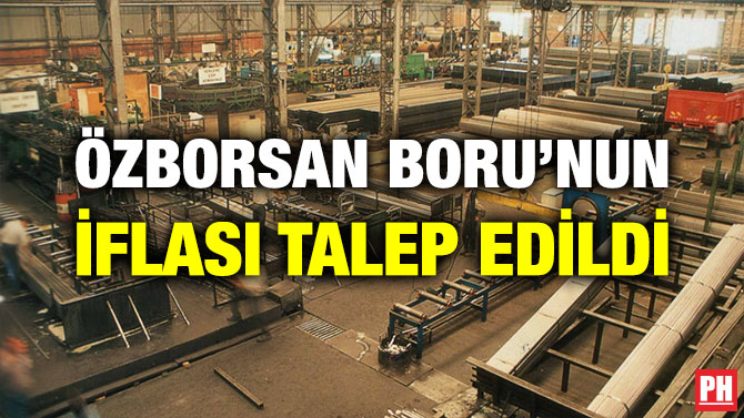 ÖZBORSAN BORU’NUN İFLASI TALEP EDİLDİ