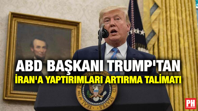 ABD BAŞKANI TRUMP’TAN İRAN’A YAPTIRIMLARI ARTIRMA TALİMATI