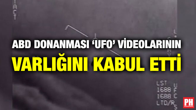 ABD DONANMASI ‘UFO’ VİDEOLARININ VARLIĞINI KABUL ETTİ