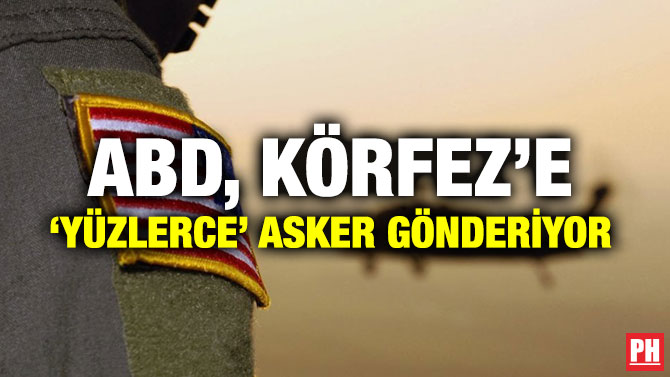 ABD, KÖRFEZ’E ‘YÜZLERCE’ ASKER GÖNDERİYOR