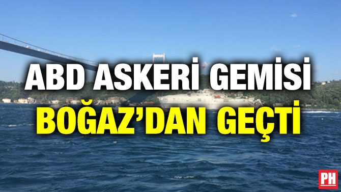 ABD ASKERİ GEMİSİ BOĞAZ’DAN GEÇTİ