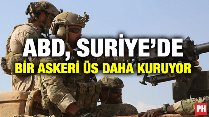 ABD, SURİYE’DE BİR ASKERİ ÜS DAHA KURUYOR