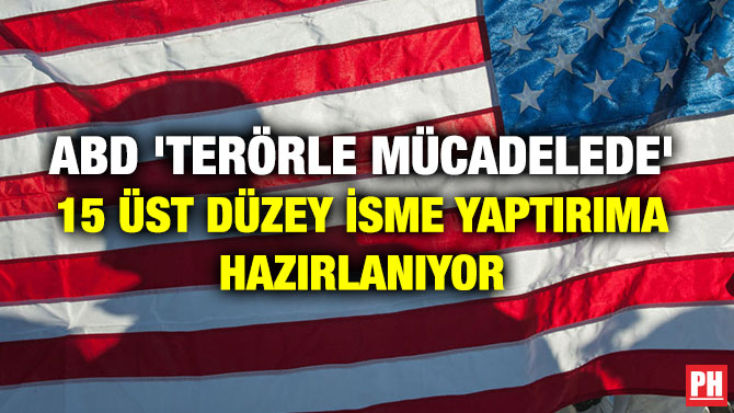 ABD ‘TERÖRLE MÜCADELEDE’ 15 ÜST DÜZEY İSME YAPTIRIMA HAZIRLANIYOR
