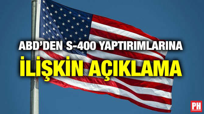 ABD’DEN S-400 YAPTIRIMLARINA İLİŞKİN AÇIKLAMA
