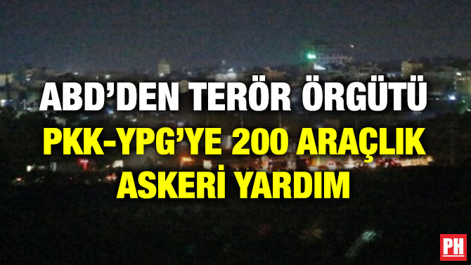 ABD’DEN TERÖR ÖRGÜTÜ PKK-YPG’YE 200 ARAÇLIK ASKERİ YARDIM
