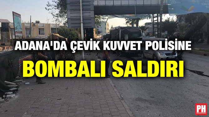 ADANA’DA ÇEVİK KUVVET POLİSİNE BOMBALI SALDIRI