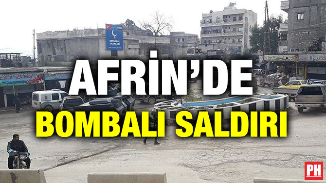 AFRİN’DE BOMBALI SALDIRI