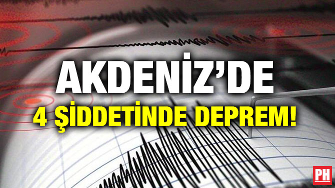 AKDENİZ’DE 4 ŞİDDETİNDE DEPREM!