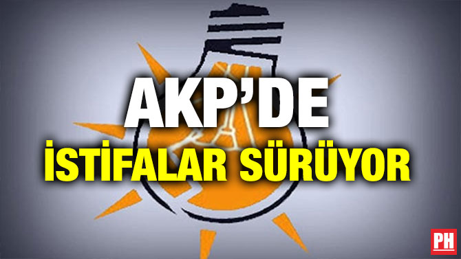 AKP’DE İSTİFALAR SÜRÜYOR