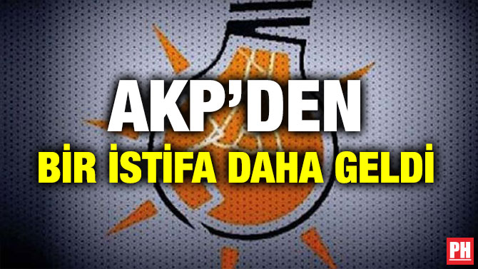AKP’DEN BİR İSTİFA DAHA GELDİ