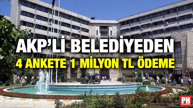 AKP’Lİ BELEDİYEDEN 4 ANKETE 1 MİLYON TL ÖDEME