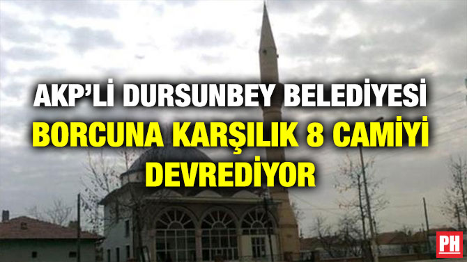 AKP’Lİ DURSUNBEY BELEDİYESİ BORCUNA KARŞILIK 8 CAMİYİ DEVREDİYOR