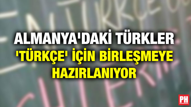 ALMANYA’DAKİ TÜRKLER ‘TÜRKÇE’ İÇİN BİRLEŞMEYE HAZIRLANIYOR