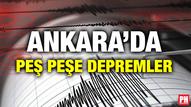 ANKARA’DA PEŞ PEŞE DEPREMLER