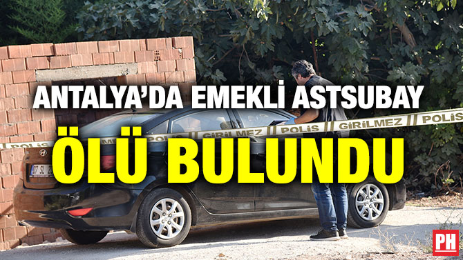 ANTALYA’DA EMEKLİ ASTSUBAY ÖLÜ BULUNDU