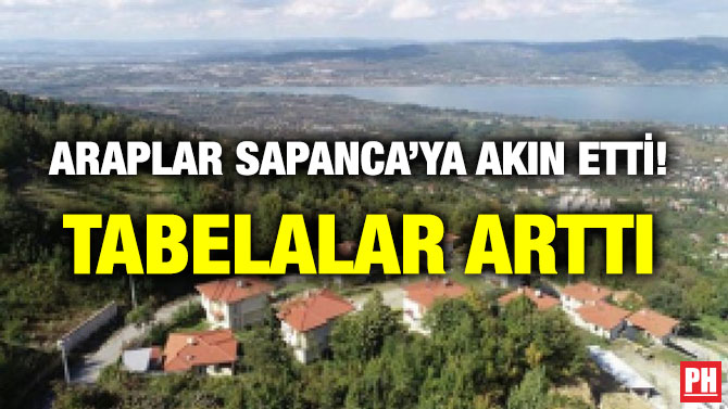 ARAPLAR SAPANCA’YA AKIN ETTİ! TABELALAR ARTTI
