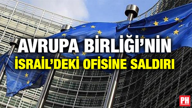 AVRUPA BİRLİĞİ’NİN İSRAİL’DEKİ OFİSİNE SALDIRI