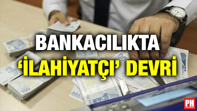 BANKACILIKTA ‘İLAHİYATÇI’ DEVRİ