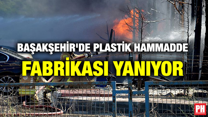 BAŞAKŞEHİR’DE PLASTİK HAMMADDE FABRİKASI YANIYOR