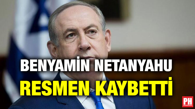 BENYAMİN NETANYAHU RESMEN KAYBETTİ